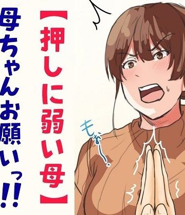 【同人熟専】【押しに弱い母】母ちゃんお願いっ！！一発ヤラせて！？｜ふわとろおぱんちゅケーキ